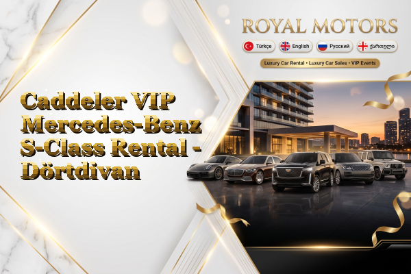 Caddeler VIP Mercedes-Benz S-Class Rental - Dörtdivan