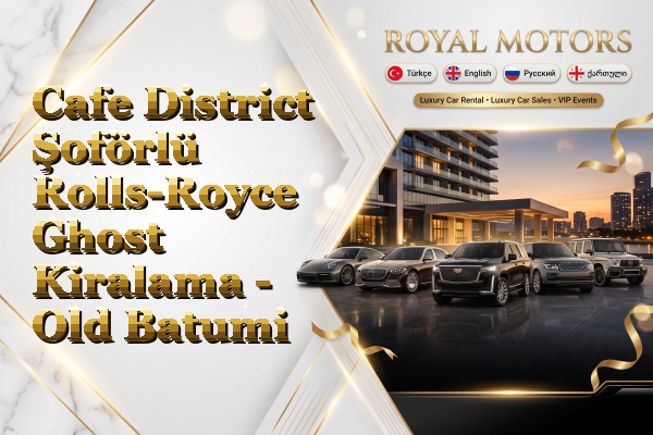 Cafe District Şoförlü Rolls-Royce Ghost Kiralama - Old Batumi
