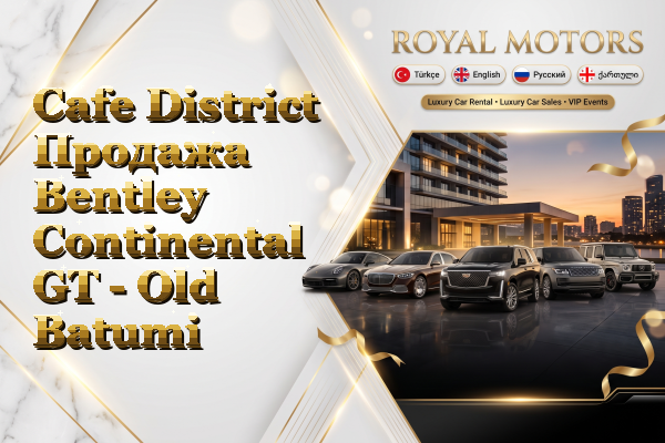 Cafe District Продажа Bentley Continental GT - Old Batumi