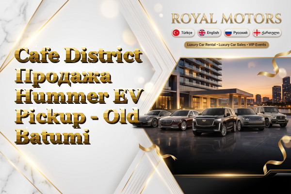 Cafe District Продажа Hummer EV Pickup - Old Batumi