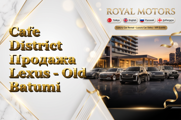 Cafe District Продажа Lexus - Old Batumi