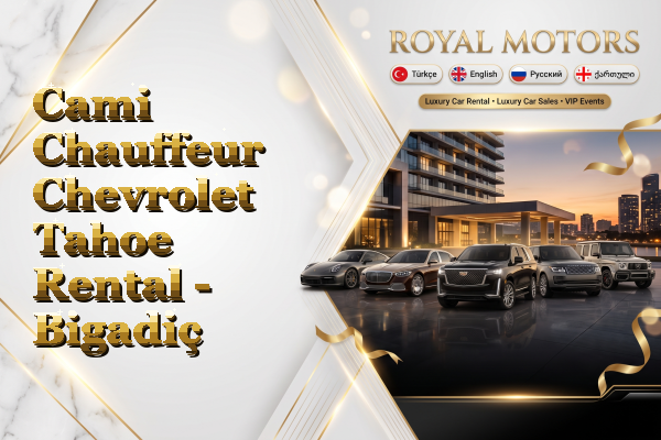 Cami Chauffeur Chevrolet Tahoe Rental - Bigadiç