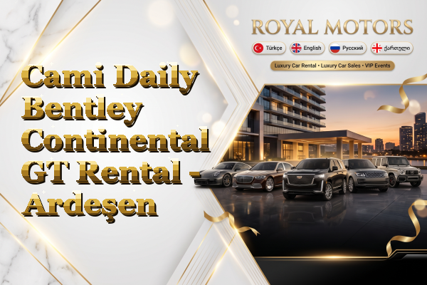 Cami Daily Bentley Continental GT Rental - Ardeşen