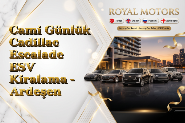 Cami Günlük Cadillac Escalade ESV Kiralama - Ardeşen