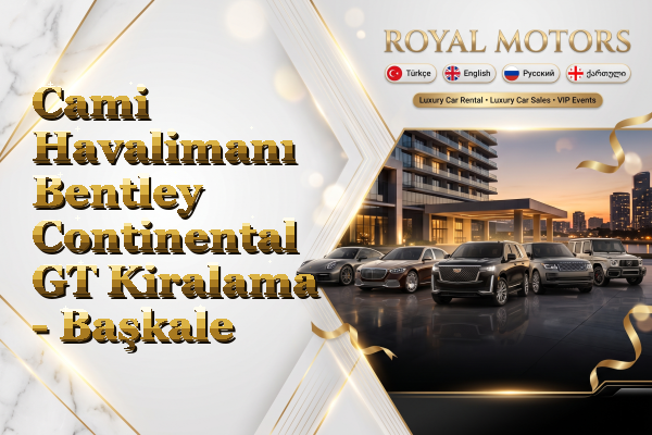 Cami Havalimanı Bentley Continental GT Kiralama - Başkale