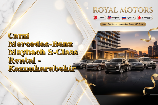Cami Mercedes-Benz Maybach S-Class Rental - Kazımkarabekir