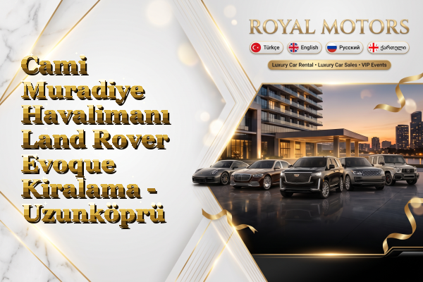 Cami Muradiye Havalimanı Land Rover Evoque Kiralama - Uzunköprü
