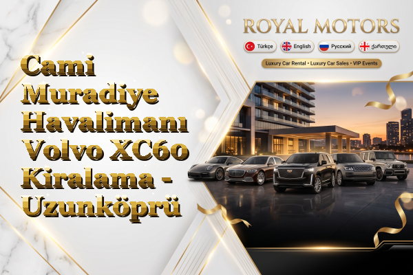 Cami Muradiye Havalimanı Volvo XC60 Kiralama - Uzunköprü