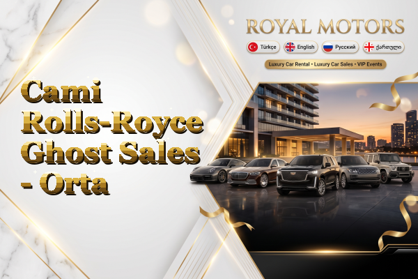 Cami Rolls-Royce Ghost Sales - Orta