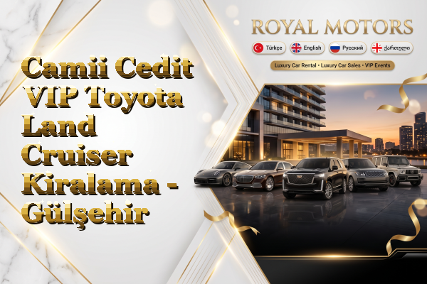 Camii Cedit VIP Toyota Land Cruiser Kiralama - Gülşehir