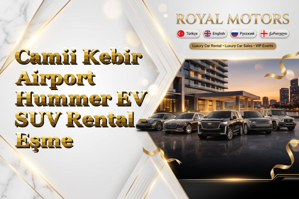 Camii Kebir Airport Hummer EV SUV Rental - Eşme