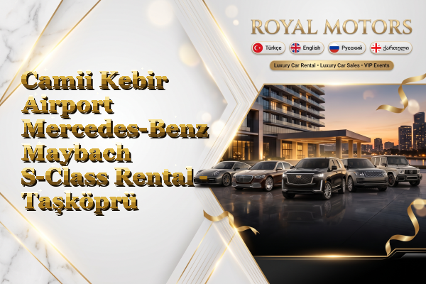 Camii Kebir Airport Mercedes-Benz Maybach S-Class Rental - Taşköprü