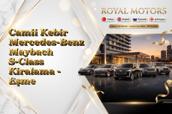 Camii Kebir Mercedes-Benz Maybach S-Class Kiralama - Eşme