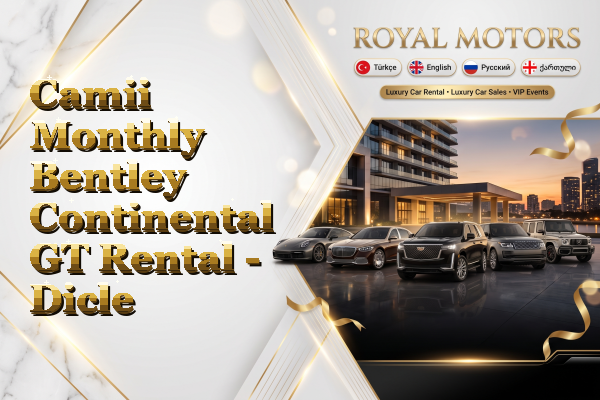 Camii Monthly Bentley Continental GT Rental - Dicle