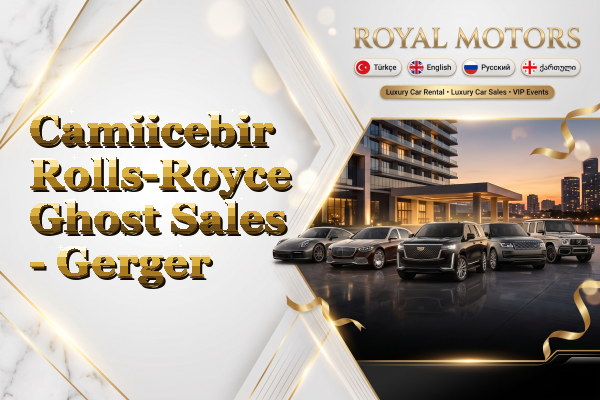 Camiicebir Rolls-Royce Ghost Sales - Gerger