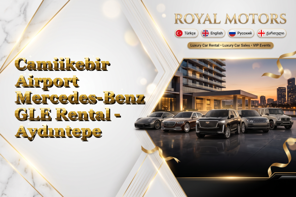 Camiikebir Airport Mercedes-Benz GLE Rental - Aydıntepe