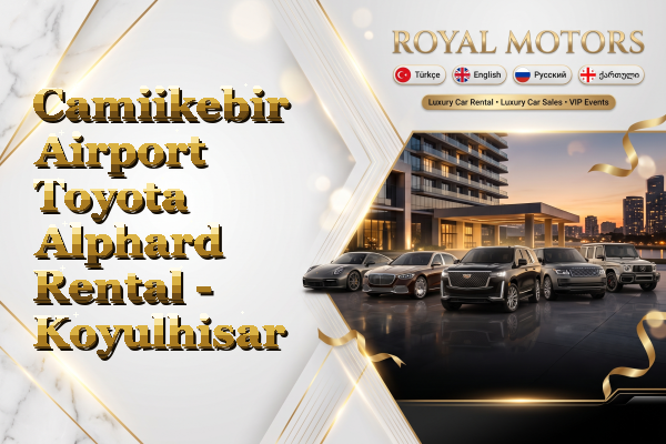 Camiikebir Airport Toyota Alphard Rental - Koyulhisar