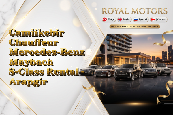 Camiikebir Chauffeur Mercedes-Benz Maybach S-Class Rental - Arapgir