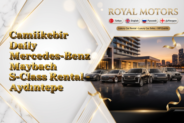 Camiikebir Daily Mercedes-Benz Maybach S-Class Rental - Aydıntepe