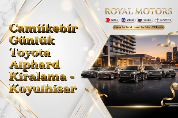 Camiikebir Günlük Toyota Alphard Kiralama - Koyulhisar