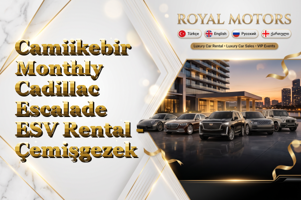 Camiikebir Monthly Cadillac Escalade ESV Rental - Çemişgezek