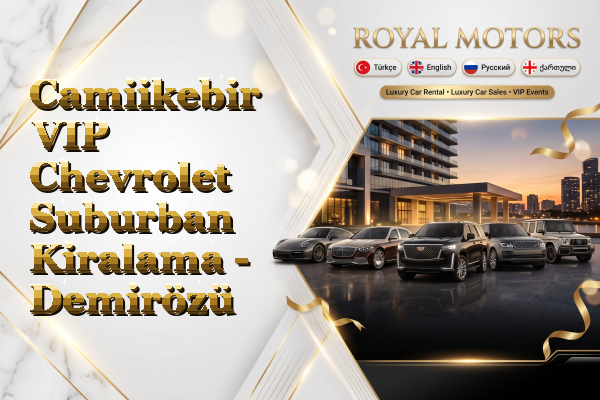 Camiikebir VIP Chevrolet Suburban Kiralama - Demirözü