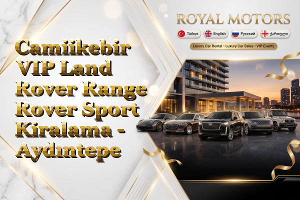 Camiikebir VIP Land Rover Range Rover Sport Kiralama - Aydıntepe