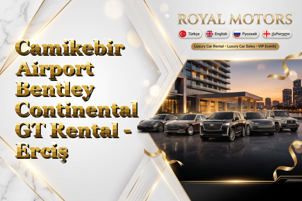 Camikebir Airport Bentley Continental GT Rental - Erciş