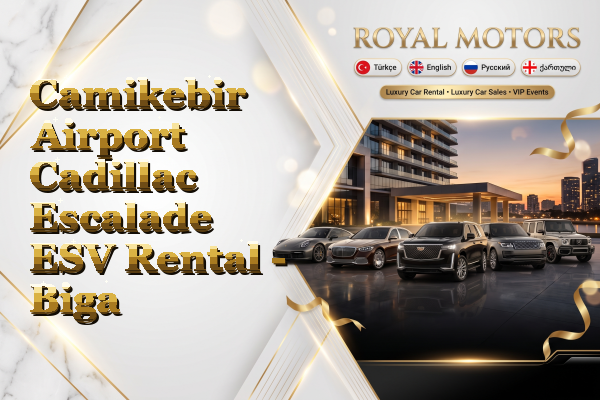 Camikebir Airport Cadillac Escalade ESV Rental - Biga