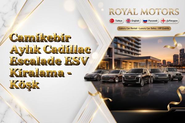 Camikebir Aylık Cadillac Escalade ESV Kiralama - Köşk