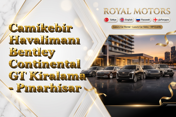 Camikebir Havalimanı Bentley Continental GT Kiralama - Pınarhisar