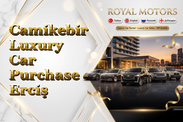 Camikebir Luxury Car Purchase - Erciş
