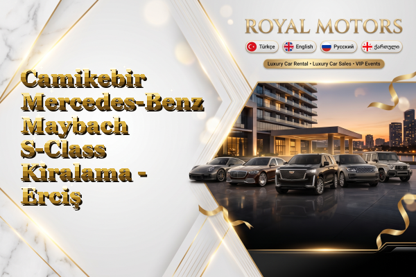 Camikebir Mercedes-Benz Maybach S-Class Kiralama - Erciş
