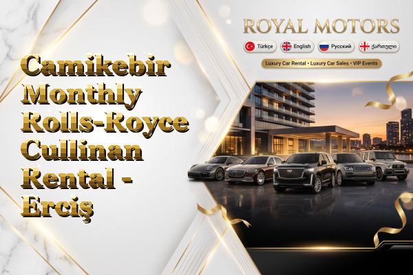 Camikebir Monthly Rolls-Royce Cullinan Rental - Erciş
