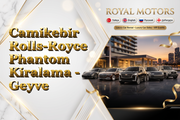 Camikebir Rolls-Royce Phantom Kiralama - Geyve