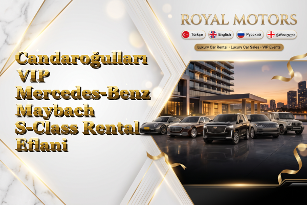 Candaroğulları VIP Mercedes-Benz Maybach S-Class Rental - Eflani