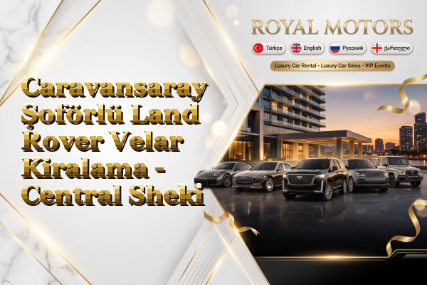 Caravansaray Şoförlü Land Rover Velar Kiralama - Central Sheki