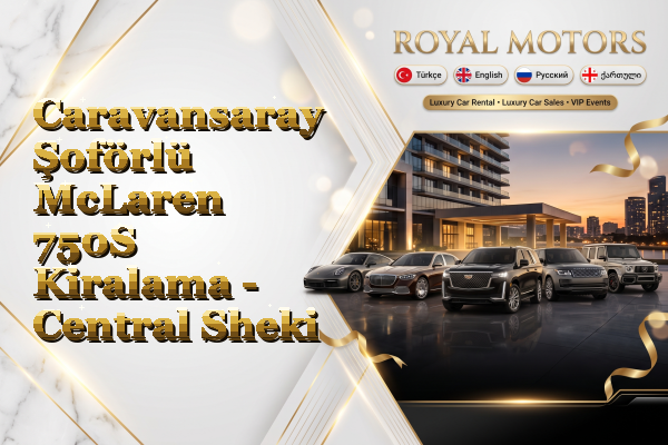Caravansaray Şoförlü McLaren 750S Kiralama - Central Sheki