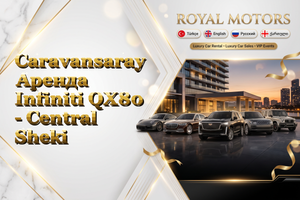 Caravansaray Аренда Infiniti QX80 - Central Sheki