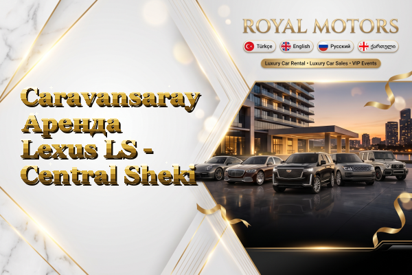 Caravansaray Аренда Lexus LS - Central Sheki