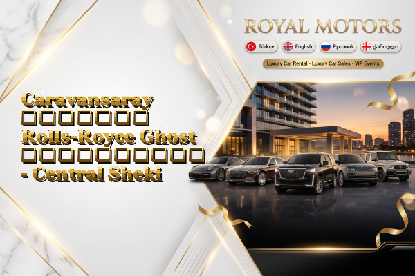 Caravansaray მძღოლით Rolls-Royce Ghost გაქირავება - Central Sheki