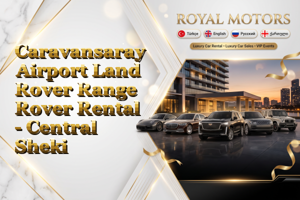 Caravansaray Airport Land Rover Range Rover Rental - Central Sheki