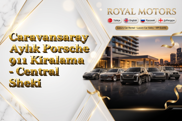 Caravansaray Aylık Porsche 911 Kiralama - Central Sheki
