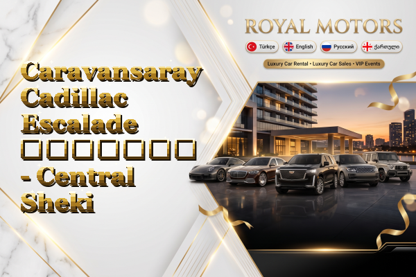 Caravansaray Cadillac Escalade გაყიდვა - Central Sheki