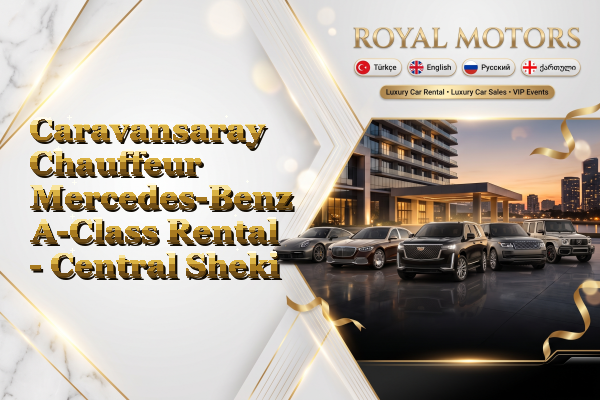 Caravansaray Chauffeur Mercedes-Benz A-Class Rental - Central Sheki