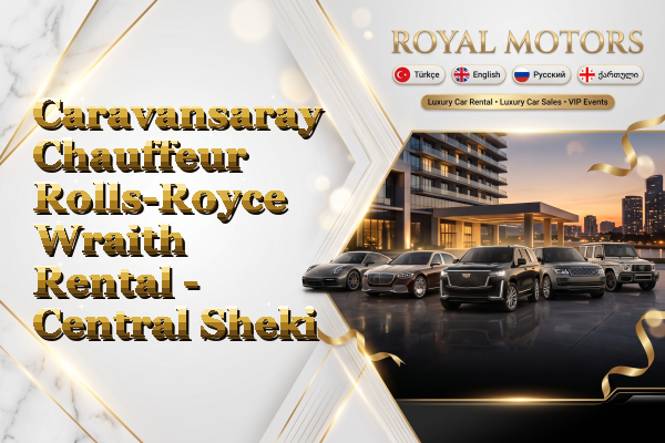 Caravansaray Chauffeur Rolls-Royce Wraith Rental - Central Sheki