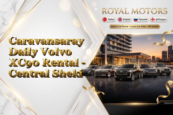 Caravansaray Daily Volvo XC90 Rental - Central Sheki