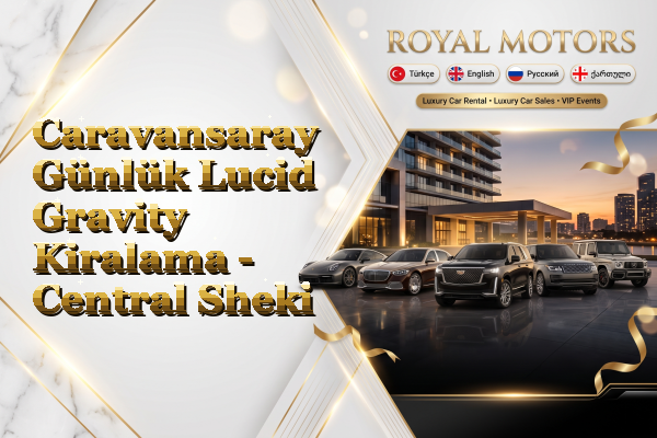 Caravansaray Günlük Lucid Gravity Kiralama - Central Sheki