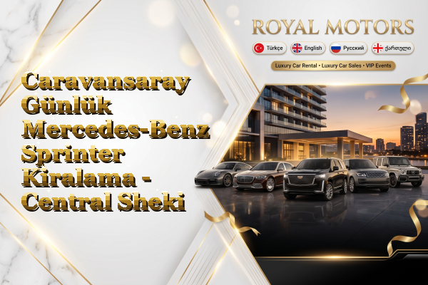 Caravansaray Günlük Mercedes-Benz Sprinter Kiralama - Central Sheki
