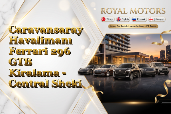 Caravansaray Havalimanı Ferrari 296 GTB Kiralama - Central Sheki